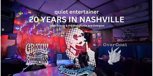 20 YEARS IN NASHVILLE \u00b7 Quiet Entertainer w\/ Grixxly & the Bloodfunks and Overgoat