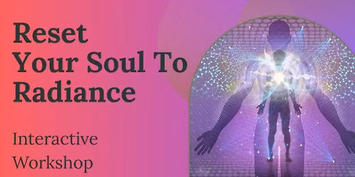 Reset Your Soul To Radiance Workshop