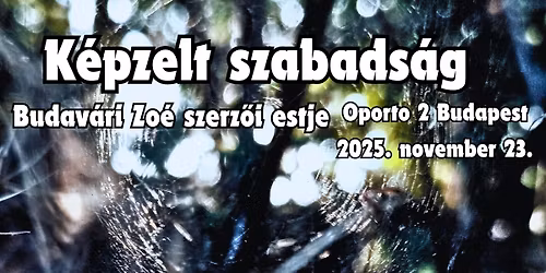 K\u00e9pzelt szabads\u00e1g \u2013 Budav\u00e1ri Zo\u00e9 szerz\u0151i estje az Oporto 2-ben