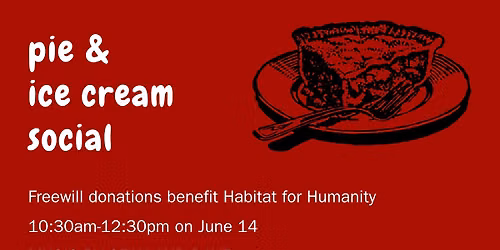 Pie & Ice Cream Social \/ Habitat for Humanity Benefit