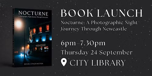Book Launch \u2013 Nocturne: A Photographic Night Journey Through Newcastle