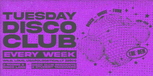 \ud83e\udea9\ud83d\udd7a TUESDAY DISCO CLUB - 007 \ud83d\udd7a\ud83e\udea9 WILD, LOUD & UNAPOLOGETICALLY DISCO | EVERY TUESDAY @ THE DEN & DISCO ALLEY