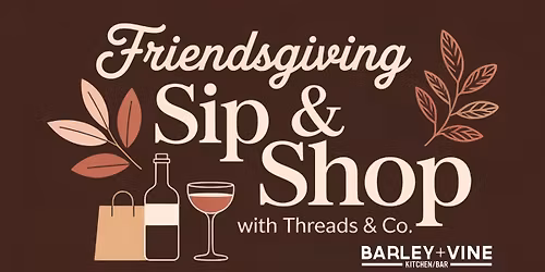 \ud83c\udf42 Friendsgiving Sip & Shop w\/Threads & Co. at Barley + Vine \ud83c\udf42