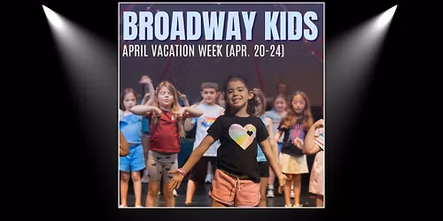 Broadway Kids April Vacation (April 20-24)