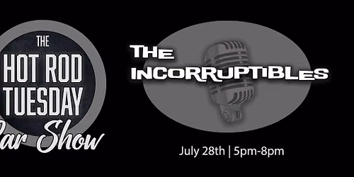 The Incorruptibles @ Hot Rod Tuesday | July 28th @ 5pm