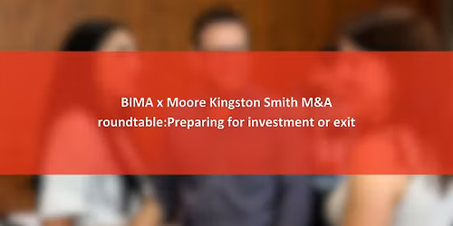 BIMA x Moore Kingston Smith M&A roundtable:Preparing for investment or exit