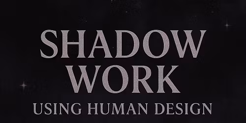 Shadow Work Using Human Design Workshop