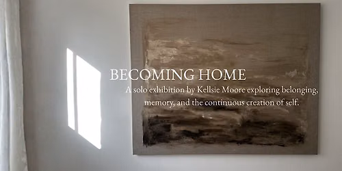 Becoming Home | A Solo Exhibition by Kellsie Moore
