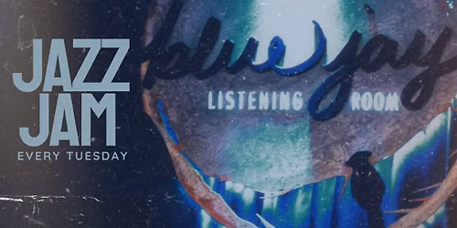 EVERY TUESDAY Jazz Jam at Blue Jay Listening Room