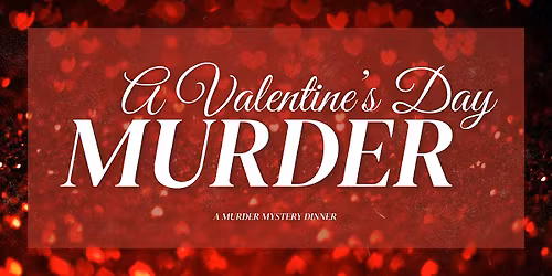A Valentine's Day M**der - M**der Mystery Dinner (February 7)