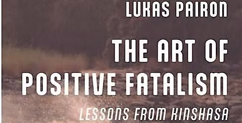 The Art of Positive Fatalism - lessons from Kinshasa (in person)