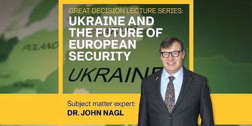 Great Decisions Lecture - Ukraine and the Future of European Security - Dr. John Nagl