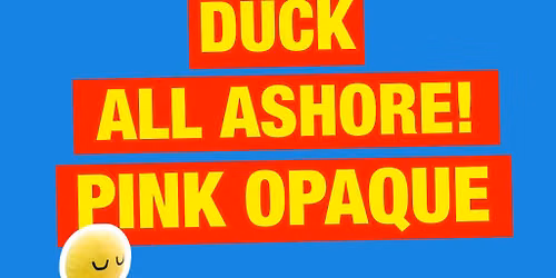 The Burgers + Duck + All Ashore! + Pink Opaque