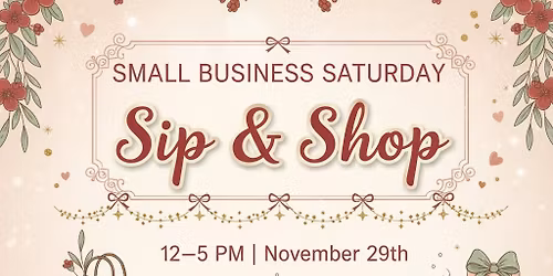 \ud83c\udf80 Small Business Saturday Sip & Shop \ud83c\udf80