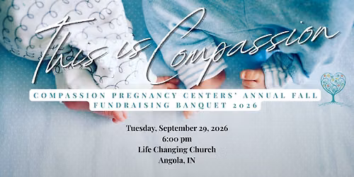 Compassion Pregnancy Centers' Annual Fall Fundraising Banquet: This is Compassion