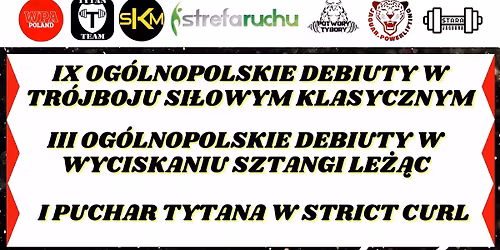 IX Og\u00f3lnopolskie Debiuty w Tr\u00f3jboju Si\u0142owym Klasycznym III Og\u00f3lnopolskie Debiuty w Wyciskaniu Le\u017c\u0105c