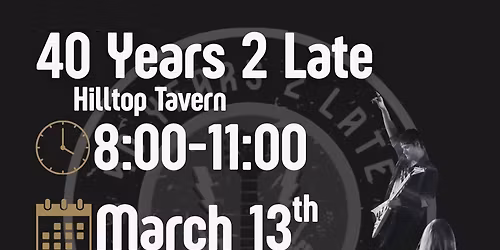 40 Years 2 Late at Hilltop Tavern