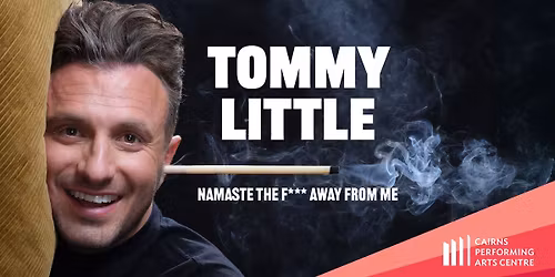 Tommy Little - Namaste the F*** Away From Me || Cairns Performing Arts Centre