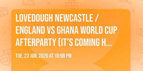 LoveDough Newcastle \/ ENGLAND VS GHANA WORLD CUP AFTERPARTY (It\u2019s Coming Home \ud83c\udff4\udb40\udc67\udb40\udc62\udb40\udc65\udb40\udc6e\udb40\udc67\udb40\udc7f) 23\/06\/26 \u2764\ufe0f\ud83d\udcb0