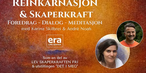 REINKARNASJON & SKAPERKRAFT \/ Foredrag - Dialog &  Meditasjon med Karina Skilbrei & Andr\u00e8 Noah