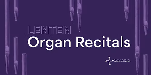 Lenten Organ Recitals at Good Shepherd