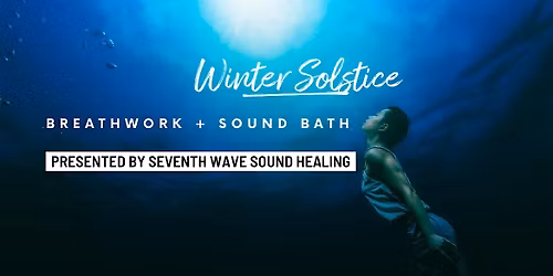 WINTER SOLSTICE Breathwork + Sound Bath by Seventh Wave Sound Healing