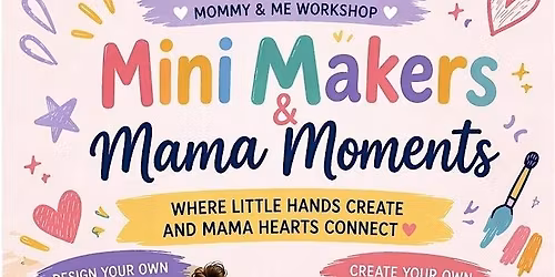 Mini Makers & Mama Moments!