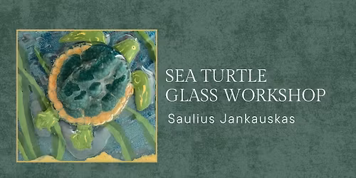 Sea Turtle Glass Workshop with Saulius Jankauskas