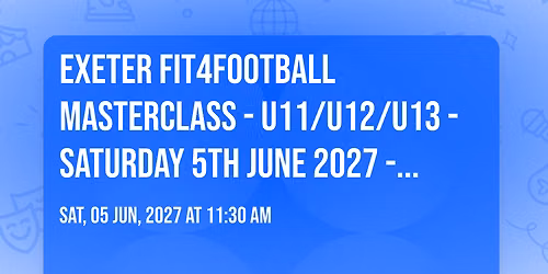 EXETER FIT4FOOTBALL MASTERCLASS - U11\/U12\/U13 - SATURDAY 5TH JUNE 2027 - 12.30PM - 2.30PM