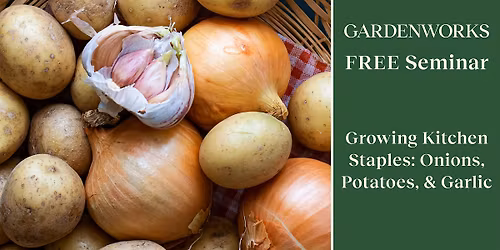 FREE Seminar: Onions, Potatoes & Garlic at GARDENWORKS Saanich