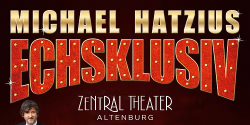 Michael Hatzius \u2022 Echsklusiv \u2022 Zentral Theater Altenburg