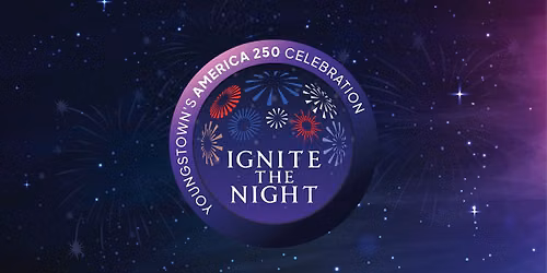 Ignite The Night: Youngstown’s America 250 Celebration