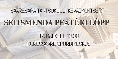 SaareS\u00e4ra Tantsukooli kevadkontsert ,,SEITSMENDA PEAT\u00dcKI L\u00d5PP''