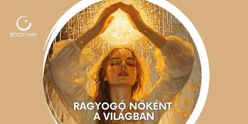 Ragyog\u00f3 n\u0151k\u00e9nt a vil\u00e1gban-3 napos n\u0151i elvonul\u00e1s Bodyway-Nondu\u00e1lis \u00d6nismeret Egyes\u00fclet szervez\u00e9s\u00e9ben