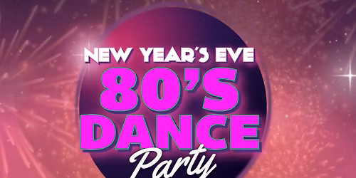 NYE \u2013 80\u2019s Dance Party