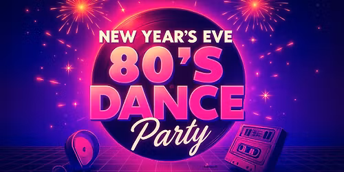 NYE \u2013 80\u2019s Dance Party