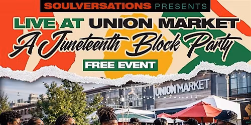 Soulversations presents Live at Union Market-A JUNETEENTH BLOCKPARTY