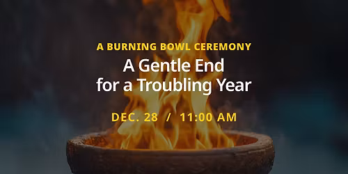 A Gentle End for a Troubling Year \u2014 A Burning Bowl Ceremony