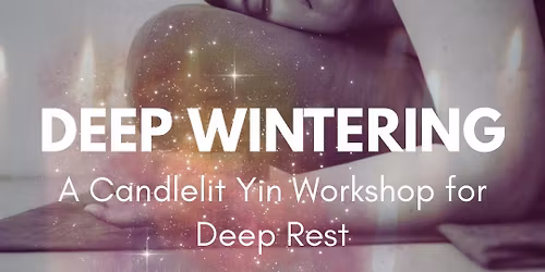 Deep Wintering: A Candlelit Yin Workshop for Deep Rest