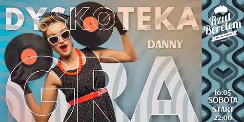 DYSKOTEKA GRA\/\/ SOBOTA\/\/ 16.05\/\/ DANNY