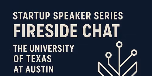 Startup Speaker Series: Fireside Chat at The University of Texas at Austin