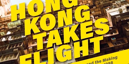 Hong Kong Takes Flight: Commercial Aviation and the Making of a Global Hub, 1930s-1988