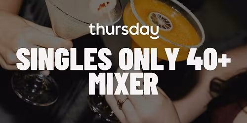 Thursday | Singles Only 40+ Mixer | Plan No. 3
