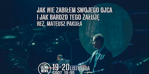 Jak nie zabi\u0142em swojego ojca i jak bardzo tego \u017ca\u0142uj\u0119 | do granic bezkompromisowy spektakl 