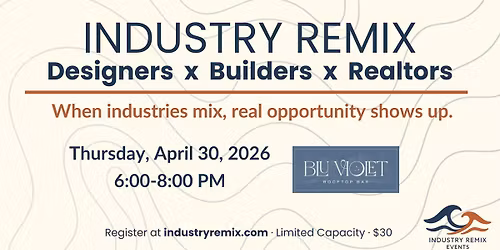 Industry Remix: Designers x Builders x Realtors