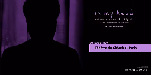 IN MY HEAD - A film music tribute to David Lynch - Th\u00e9\u00e2tre du Ch\u00e2telet
