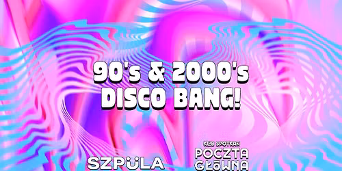 90's & 2000's DISCO BANG! by SZPULA! Klub Spotka\u0144 Poczta G\u0142\u00f3wna 12.09
