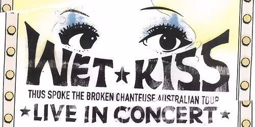Wet Kiss - 'Thus Spoke the Broken Chanteuse' Album Tour at La La La's Wollongong w\/ Special Guests