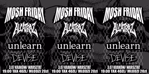 | FRIDAY MOSH | Alcatraz\/\/Unlearn\/\/Devise | 03.07 WARSZTAT |