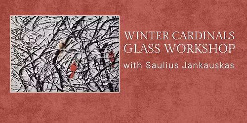 Winter Cardinals Glass Workshop with Saulius Jankauskas